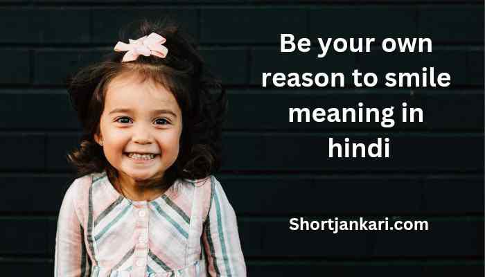 Be your own reason to smile meaning in hindi